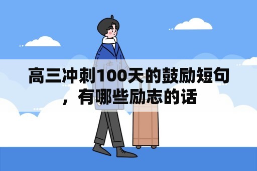 高三冲刺100天的鼓励短句，有哪些励志的话