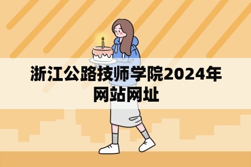 浙江公路技师学院2024年网站网址