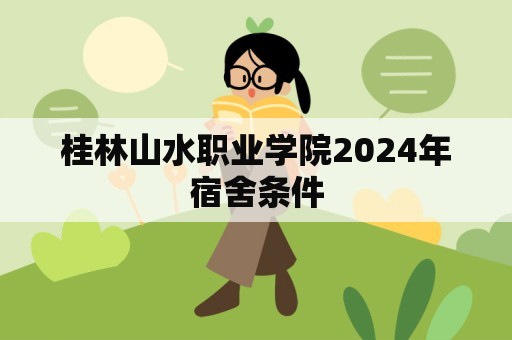 桂林山水职业学院2024年宿舍条件