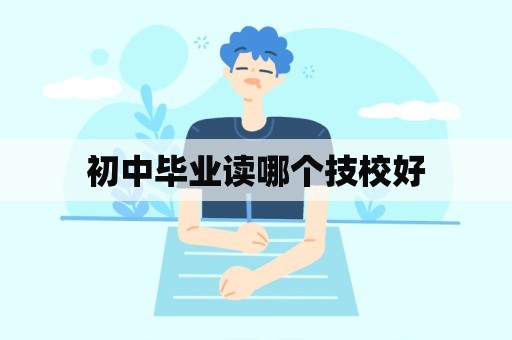 初中毕业读哪个技校好