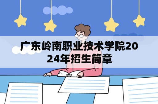 广东岭南职业技术学院2024年招生简章