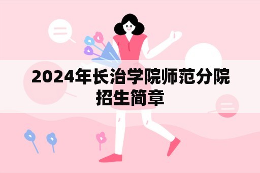 2024年长治学院师范分院招生简章