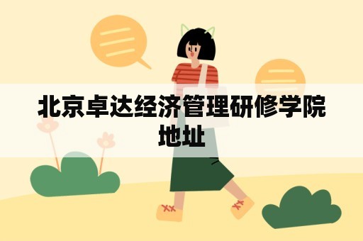 北京卓达经济管理研修学院地址