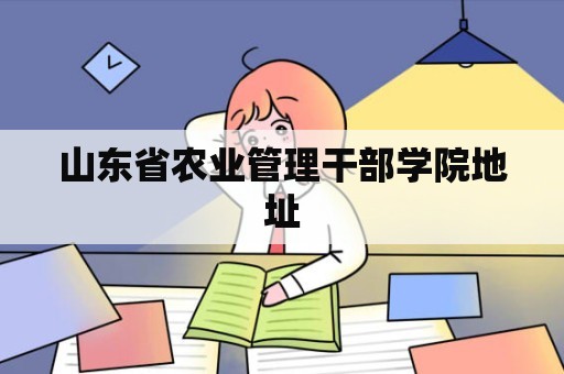 山东省农业管理干部学院地址