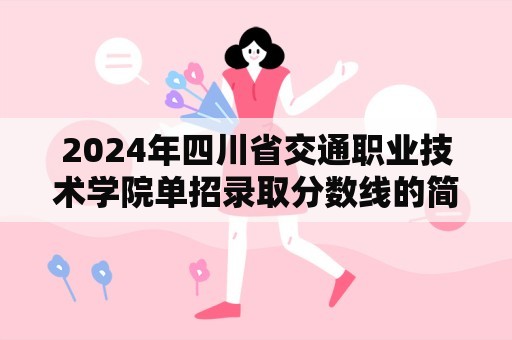 2024年四川省交通职业技术学院单招录取分数线的简单介绍