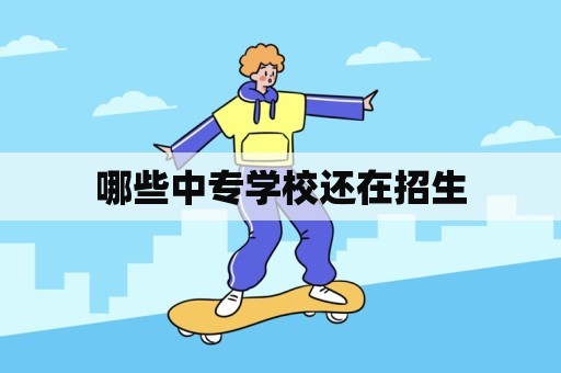 哪些中专学校还在招生