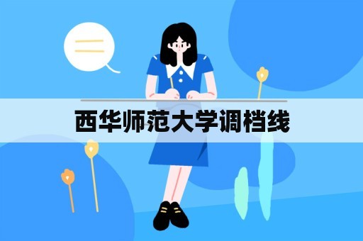 西华师范大学调档线