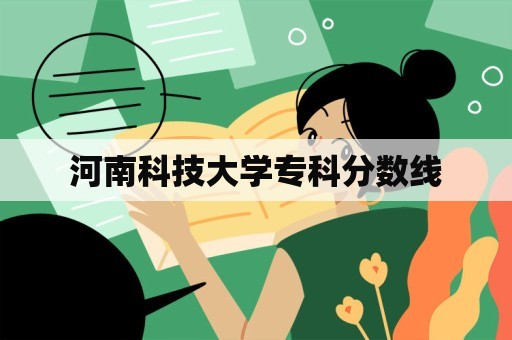 河南科技大学专科分数线