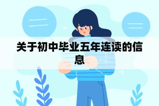 关于初中毕业五年连读的信息