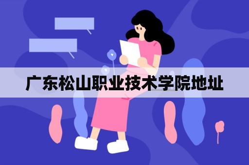 广东松山职业技术学院地址