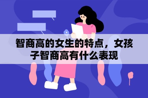 智商高的女生的特点，女孩子智商高有什么表现