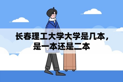 长春理工大学大学是几本，是一本还是二本