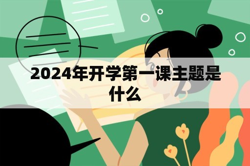 2024年开学第一课主题是什么