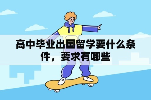 高中毕业出国留学要什么条件，要求有哪些