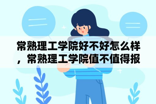 常熟理工学院好不好怎么样，常熟理工学院值不值得报考