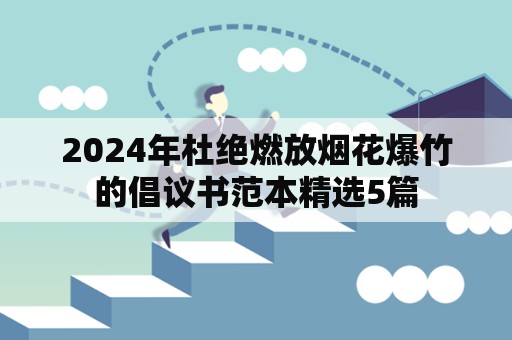 2024年杜绝燃放烟花爆竹的倡议书范本精选5篇