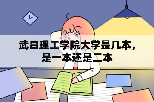 武昌理工学院大学是几本，是一本还是二本