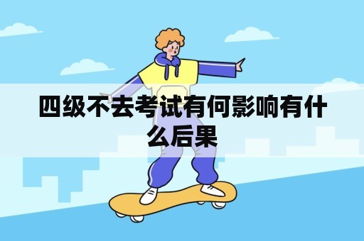 四级不去考试有何影响有什么后果