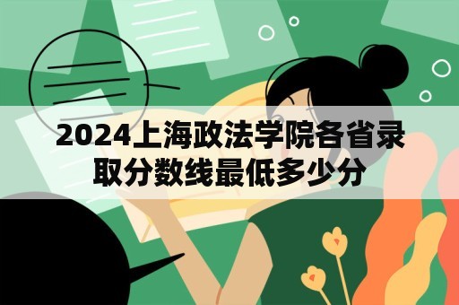 2024上海政法学院各省录取分数线最低多少分