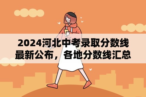 2024河北中考录取分数线最新公布，各地分数线汇总